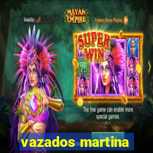 vazados martina